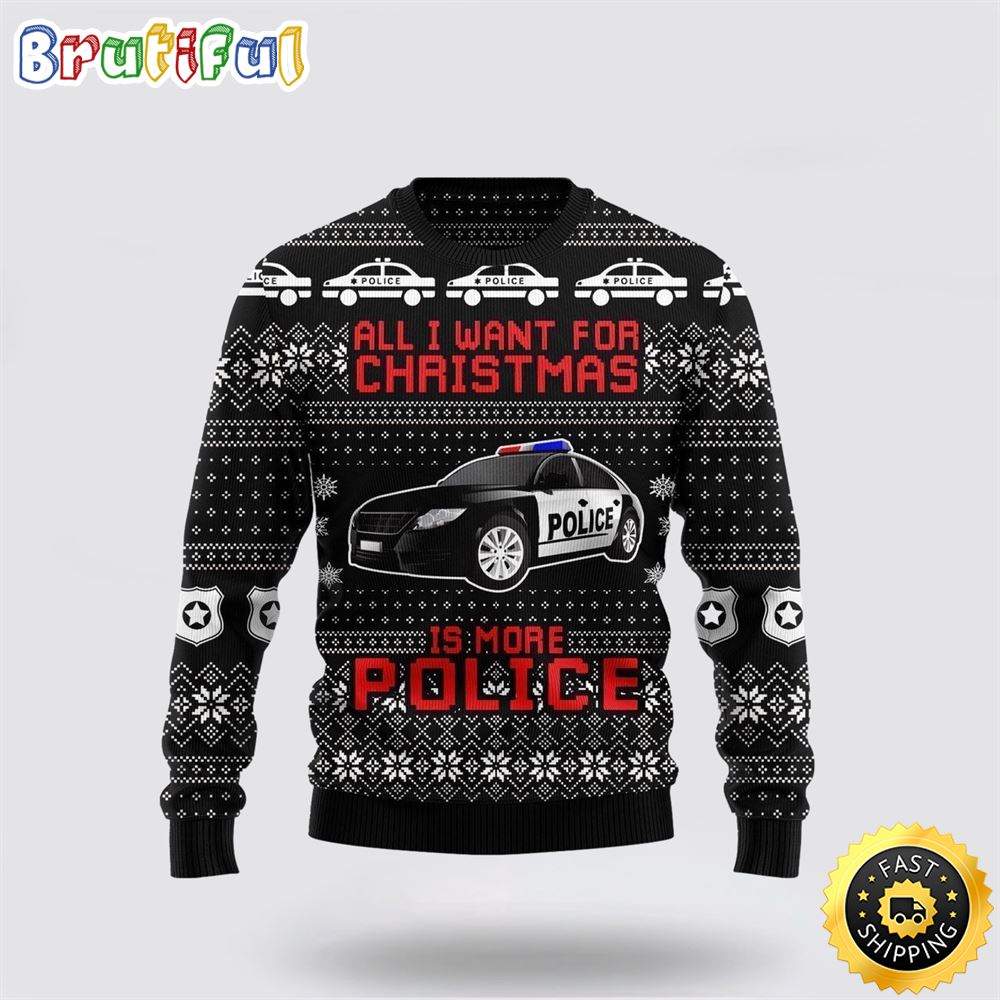 All I Want For Christmas Is More Police Ugly Christmas Sweater Christmas Gift For That Everyone Will Love
