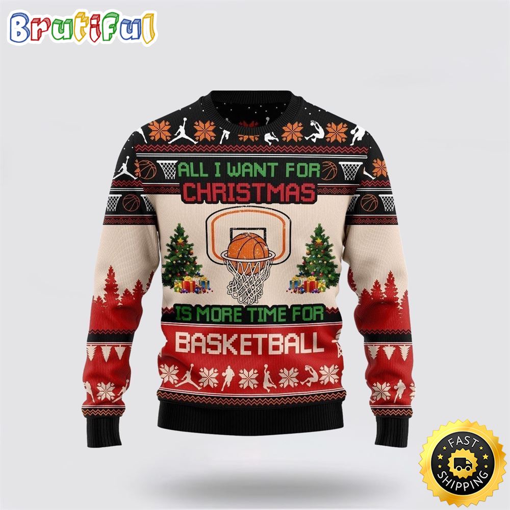 All I Want For Christmas Is More Time For Basketball Ugly Christmas Sweater Christmas Gift For That Everyone Will Love