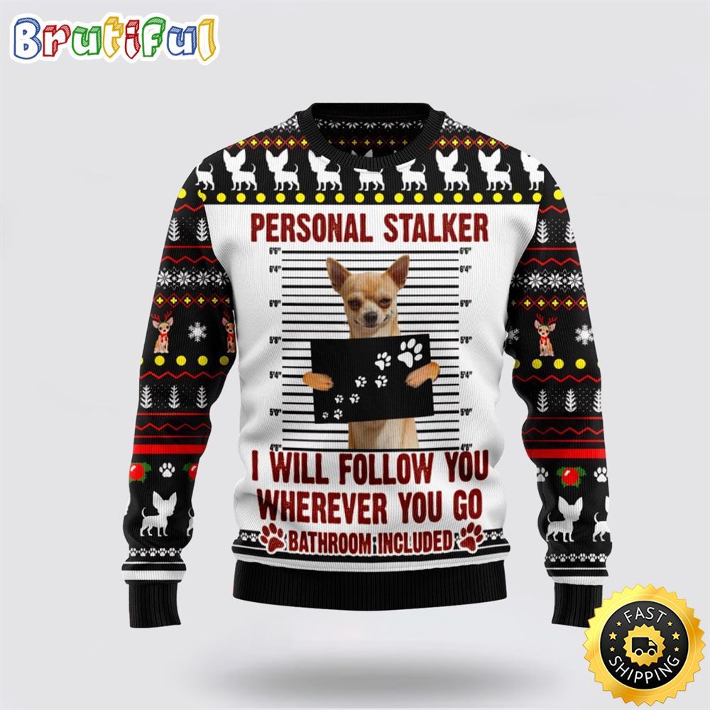 Chihuahua Personal Stalker Ugly Christmas Sweater Show Your Love For Your Furry Friend