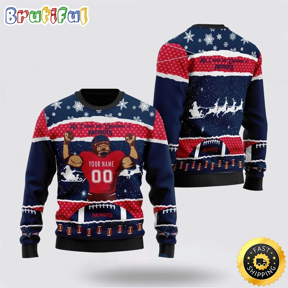 Personalized NFL New England Patriots All I Need For Christmas Ugly Christmas Sweater Perfect Gift For Football Fans